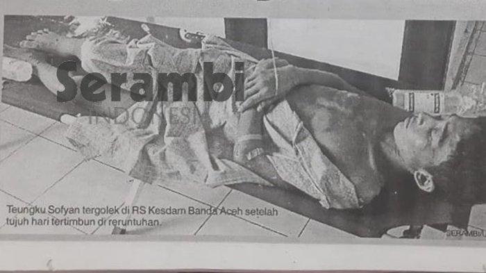 Sebuah arsip berita Harian Serambi Indonesia edisi Rabu 12 Januari 2005 - Teungku Sofyan tergolek di RS Kesdam Banda Aceh setelah tujuh hari tertimbun di reruntuhan