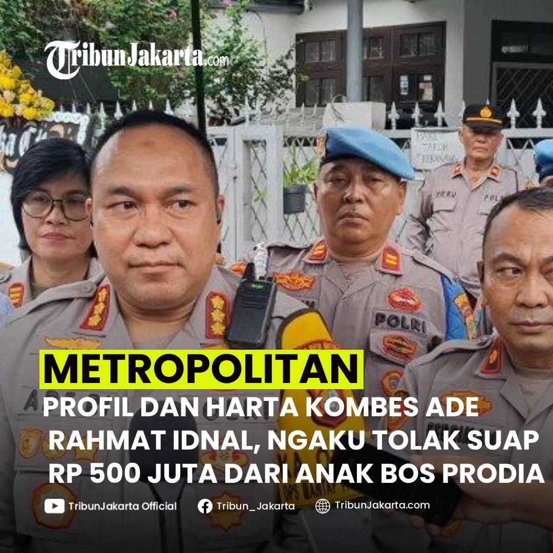 KLIK SELENGKAPNYA:Profil dan Harta Kapolres Metro Jakarta Selatan Kombes Ade Rahmat Idnal yang Mengaku Tolak suap Rp 500 juta dari Anak Bos Prodia.