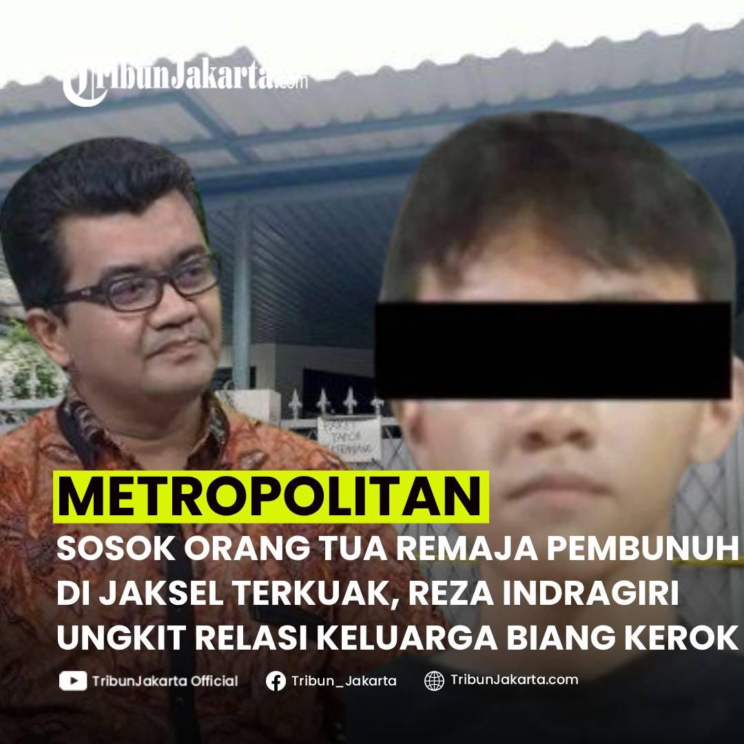 KLIK SELENGKAPNYA : Sosok Orangtua dari Remaja yang Bunuh Ayah dan Nenek di Lebak Bulus, Jakarta Selatan terkuak. Reza Indragiri Ungkit Relasi Keluarga Jadi Biang Kerok.