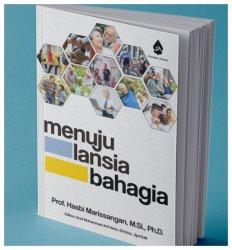 Buku Menuju Lansia Bahagia, karya Prof Hasbi Marissangan MSi PhD