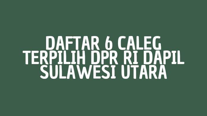 Daftar 6 Caleg Terpilih DPR RI Dapil Sulawesi Utara Hasil Pleno KPU, Christovel Liempepas Lolos