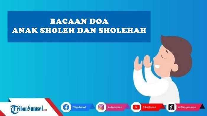 Amalan Doa Anak Sholeh dan Sholehah Tulisan Arab, Latin dan Artinya, Orang Tua Amalkan Ini Tiap Hari