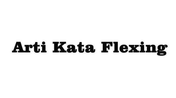 Arti kata Flexing dulu sempat banyak dibahas di saat dahulu, Dikarenakan banyaknya aksi hedonisme yang dilakukan para pejabat.