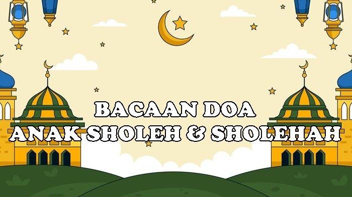 Bacaan Doa Anak Sholeh dan Sholehah Lengkap Arab, Latin dan Terjemahan Indonesia