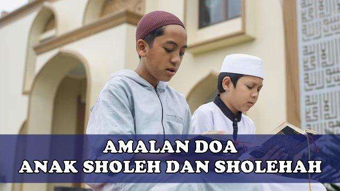 Bunyi Doa Anak Sholeh dan Sholehah Sesuai Ajaran Nabi Muhammad SAW, Rabbi Hab Lii Minash-Shaalihiin