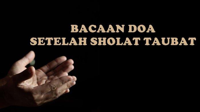 Bunyi Doa Setelah Sholat Taubat Untuk Diri Sendiri Beserta Amalan Dzikirnya Lengkap Arab Latin Arti
