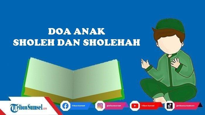 Doa Anak Sholeh dan Sholehah Dalam Islam Lengkap Tulisan Arab, Latin dan Artinya