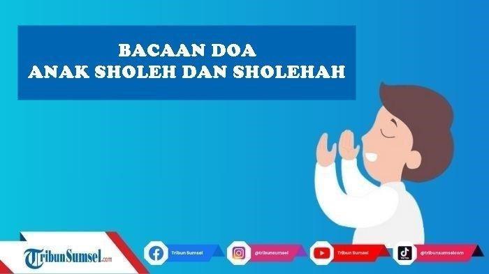 Doa Anak Sholeh dan Sholehah yang Ajarakan Rasulallah SAW, Lengkap Arab, Latin dan Terjemahannya