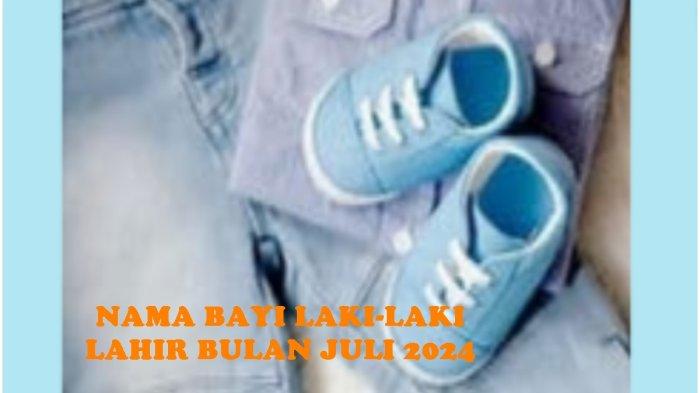 Berikut ini 26 Ide nama bayi laki-laki lahir Bulan Juli 2024 terdiri dari 2 kata, lengkap maknanya yang bisa jadi referensi bagi Ayah Bunda.