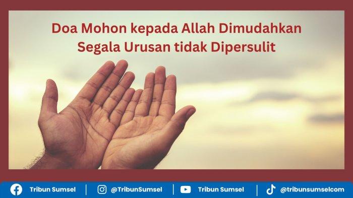 Doa Allahumma Yassir Wala Tuasshir dan Artinya, Mudahkan Ya Allah Jangan Dipersulit Segala Urusan