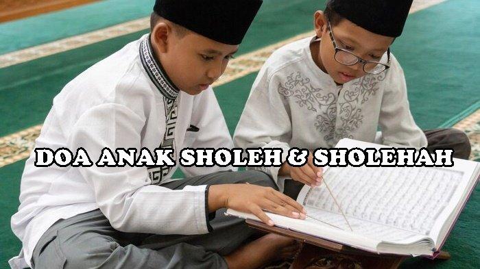 Lantunan Doa Anak Sholeh dan Sholehah Bagi Umat Muslim, Jadi Amalan Terbaik Untuk Si Kecil