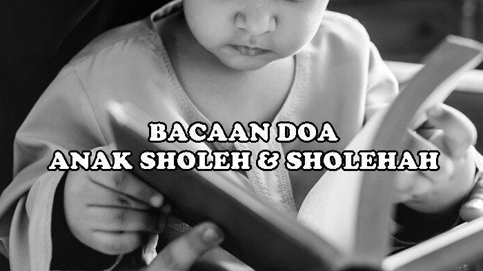 Lantunan Doa Anak Sholeh dan Sholehah Sesuai Anjuran Para Rasul, Lengkap Arab Latin dan Artinya