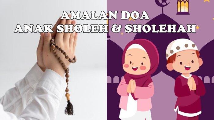 Lantunan Doa Anak Sholeh dan Sholehah Sesuai Sunnah Rasulallah SAW, Orang Tua Wajib Amalkan Ini
