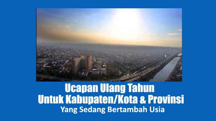 15 Contoh Ucapan Ulang Selamat Ulang Tahun untuk Kabupaten/Kota Hingga Provinsi yang Bertambah Usia