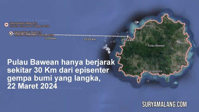 Pulau Bawean sangat dekat dengan pusat gempa bumi yang langka terjadi di Laut Jawa itu. Jarak pusat getaran ke Pulau Bawean hanya sekitar 30 Km. Episenter gempa bumi yang berkali-kali terjadi pada Jumat (22/3/2024) itu berada di kedalaman 10 Km Laut Jawa, berjarak 126 Km arah Timur Laut Tuban, Jawa Timur. Gempa bumi dirasakan cukup kuat getarannya di seluruh Pulau Jawa.