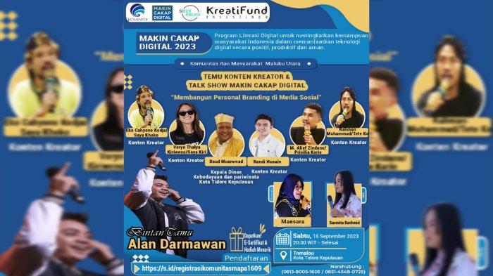 MAKIN CAKAP DIGITAL: Para narasumber yang akan tampil terdiri dari para konten kreator dan unsur pemerintah daerah Kota Tidore Kepulauan provinsi Maluku Utara seperti Eko Cahyono Kotja / Saya Khoko (konten kreator), Muhammad Alief Zidan / Pricilia Kharie (konten kreator), Rahman Muhammad / Tete Ko (konten kreator), Saya Kiri (konten kreator), Randy Husain (konten kreator dan musisi) Kepala Dinas Kebudayaan dan Pariwisata Kota Tidore Kepulauan (Daud Muhammad), Randy Husain (konten kreator),  yang dipandu oleh Sazi Bachmid (host of ceremony) serta Diosxida (master of ceremony).