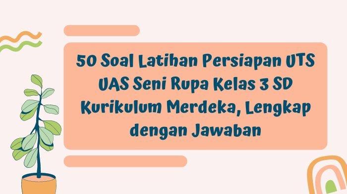 50 Soal Latihan Persiapan UTS UAS Seni Rupa Kelas 3 SD Kurikulum Merdeka, Lengkap dengan Jawaban