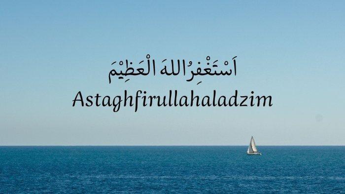 Tulisan Arab Astaghfirullah Hal Adzim dan Artinya Lengkap 14 Khasiatnya ...