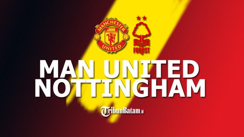 Link Live Streaming Man United vs Nottingham, Prediksi Susunan Pemain, H2H