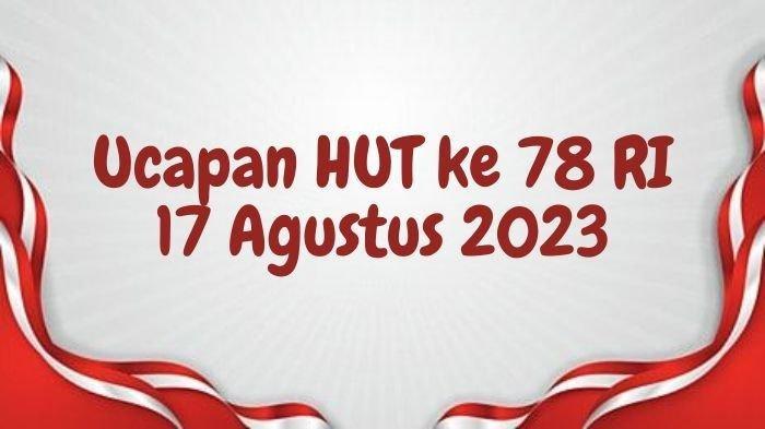 Tersedia kumpulan kata-kata ucapan kemerdekan 17 Agustus 2023 atau kartu ucapan HUT RI ke-78 tahun.