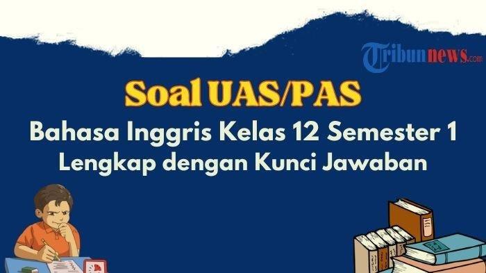 Berikut 20 contoh soal UAS, PAS Bahasa Inggris Kelas 12 Semester 1, lengkap dengan jawabannya.