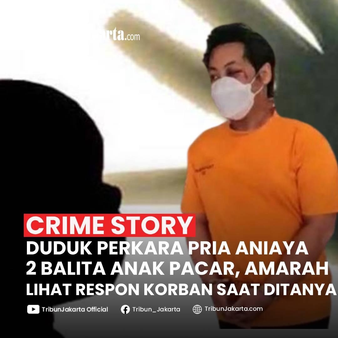 KLIK SELENGKAPNYA: Duduk perkara Eka Chandra Wijaya (29) Menganiaya Dua Balita Anak Pacar, Grace Octaviani Hartono (31) di Penjaringan, Jakarta Utara. Dipicu Hal Sepele
