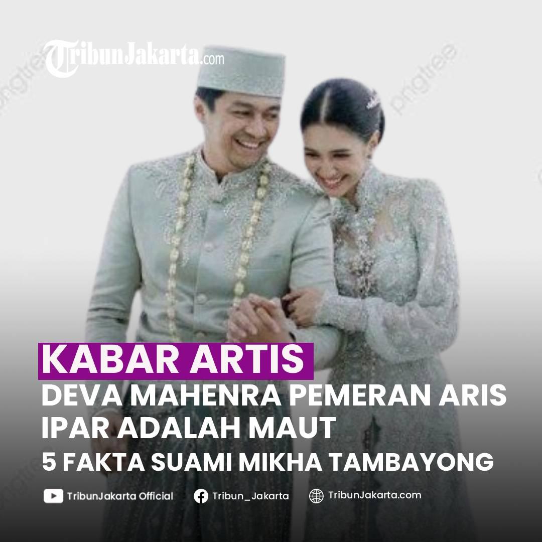 Sosok Aktor Deva Mahendra yang sukses memerankan Mas Aris dalam film Ipar Adalah Maut. Berikut lima fakta hidupnya dengan Mikha Tambayong.