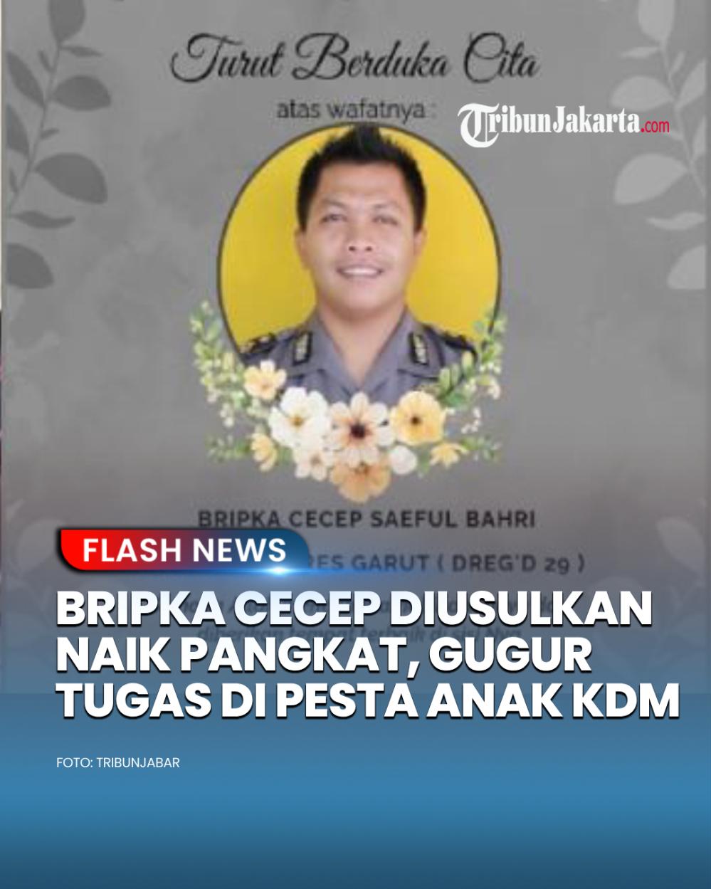 Bripka Cecep diuskan menerima kenaikan pangkat luar biasa (KPLB) setelah menjadi korban tewas saat tugas di pesta rakyat pernikahan Putri Karlina dengan anak KDM, Maula Akbar. Ia bertugas membantu dan menjaga keamanan di pesta rakyat yang berlangsung di Garut.

https://jakarta.tribunnews.com/2025/07/19/sosok-bripka-cecep-gugur-saat-tugas-kawal-pesta-rakyat-anak-kdm-duka-iringi-usulan-kenaikan-pangkat