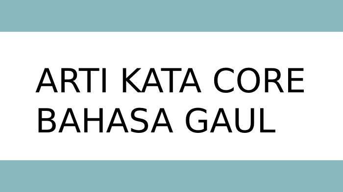 Ilustrasi arti kata core bahasa gaul