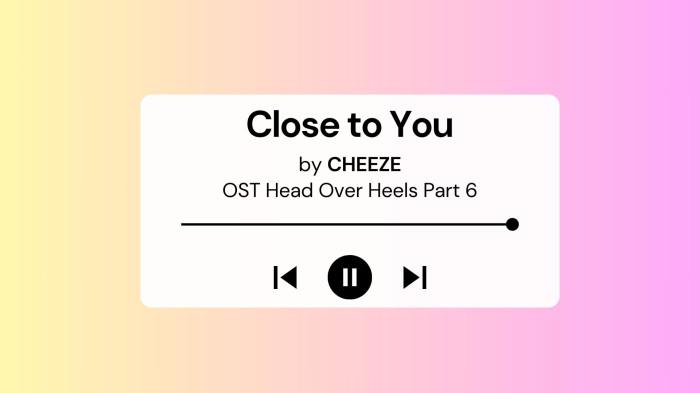 Lirik Lagu Close To You CHEEZE OST Head Over Heels Part 6 dengan Terjemahan