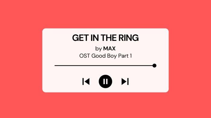 Lirik Lagu GET IN THE RING by MAX OST Good Boy Part 1
