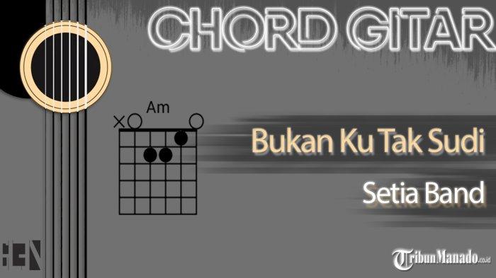 Chord Gitar Iklim Bukan Ku Tak Sudi Chord Bukan Ku Tak Sudi - Setia Band - Kunci Am - Tribunmanado.co.id