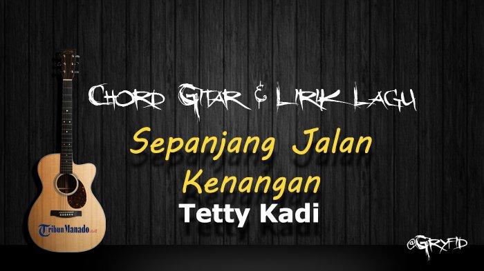 Chord Gitar Lagu Sepanjang Jalan Kenangan - Tetty Kadi - Tribunmanado.co.id