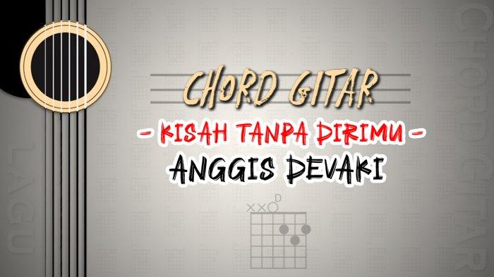 Chord Lagu Kisah Tanpa Dirimu - Anggis Devaki - Kunci Gitar D ...