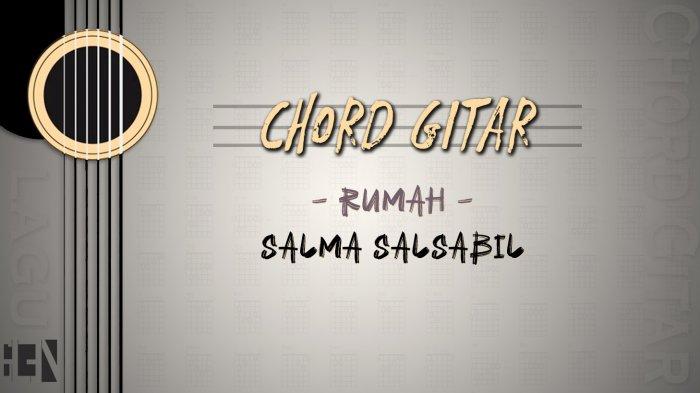 Chord Lagu Rumah - Salma Salsabil - Kunci Gitar G - Tribunmanado.co.id