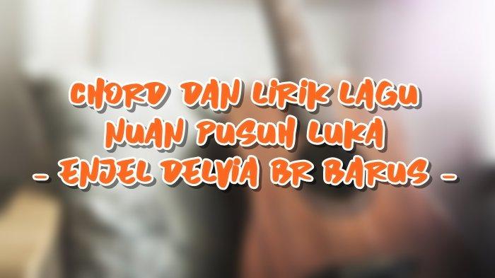 Chord dan Lirik Lagu Nuan Pusuh Luka - Enjel Delvia Br Barus