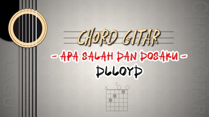 Chord Lagu Apa Salah dan Dosaku - Dlloyd - Kunci Gitar C - Tribunmanado ...