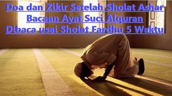 Doa dan Zikir Setelah Sholat Ashar, Bacaan Ayat Suci Alquran yang Dibaca usai Sholat Fardhu 5 Waktu