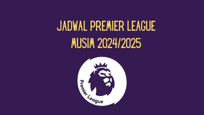 Jadwal Lengkap Premier League Musim 2024-2025 - Tribunmanado.co.id