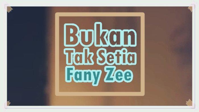 Lirik Lagu Bukan Tak Setia Fany Zee Maafkan Kasih Bukannya Ku Tak