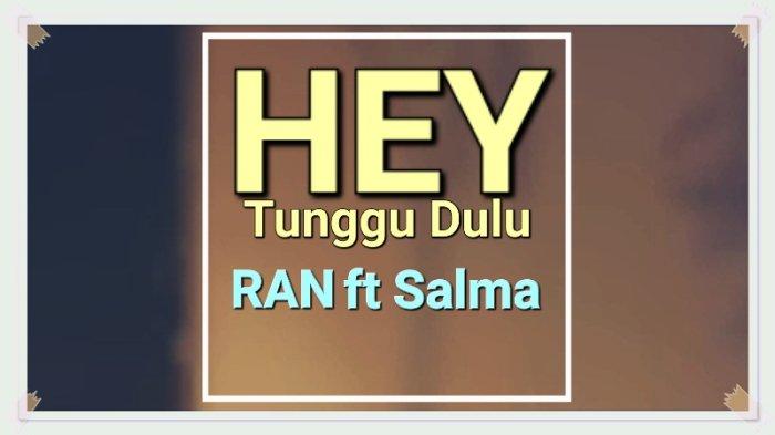 Lirik Lagu Hey Tunggu Dulu - RAN, Salma Salsabil - Tribunmanado.co.id