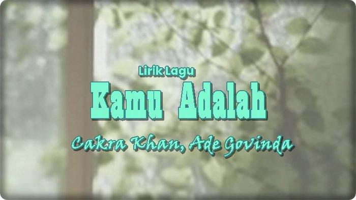 Lirik Lagu Kamu Adalah - Cakra Khan dan Ade Govinda, Aku Akan Memujamu