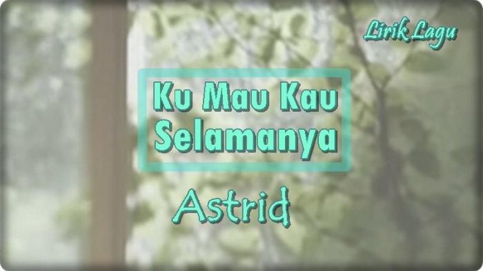 Lirik Lagu Ku Mau Kau Selamanya - Astrid - Tribunmanado.co.id