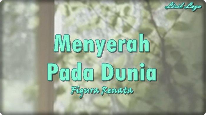 Lirik Lagu Menyerah Pada Dunia - Figura Renata, Hancur Jantungku ...