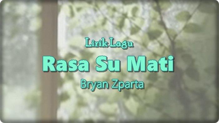 Lirik Lagu Rasa Su Mati - Bryan Zparta 'Maaf Nona Beta Sadar Deng Apa