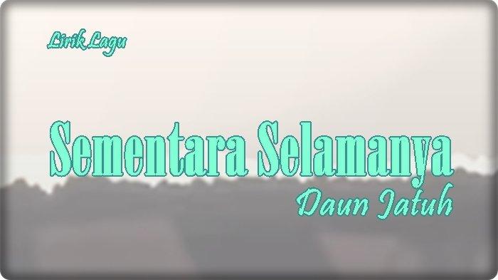 Lirik Lagu Sementara Selamanya - Daun Jatuh, Kita Wujudkan Mimpi Kita
