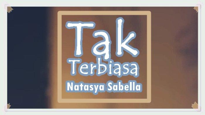 Lirik Lagu Tak Terbiasa - Natasya Sabella, Meski Sulit Untuk Kuterima
