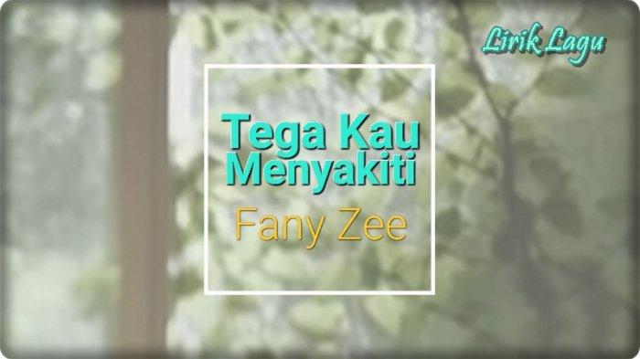 Lirik Lagu Tega Kau Menyakiti - Fany Zee, Begitu Kejamnya Dirimu Kasih ...