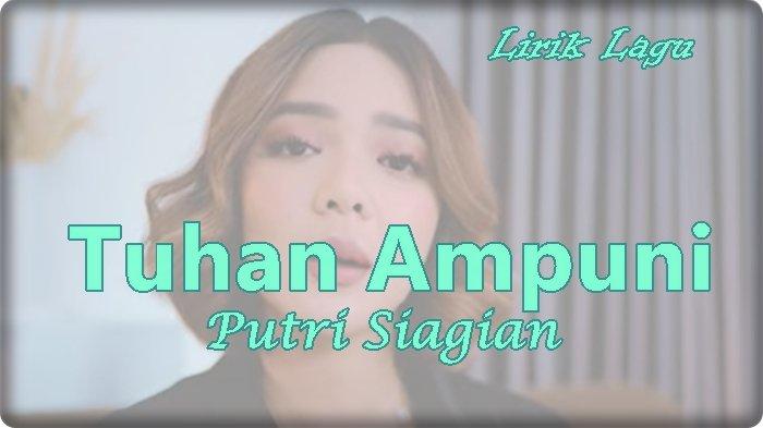 Lirik Lagu Tuhan Ampuni - Putri Siagian, Tuhan Ampuni Aku yang Terlalu