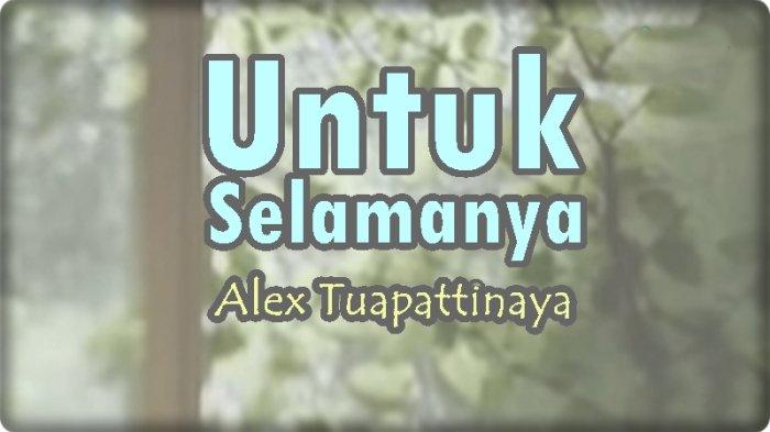 Lirik Lagu Untuk Selamanya - Alex Tuapattinaya, Seluruh Ragaku Telah
